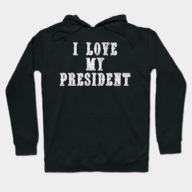 I Love My President Hoodie by swagmaven